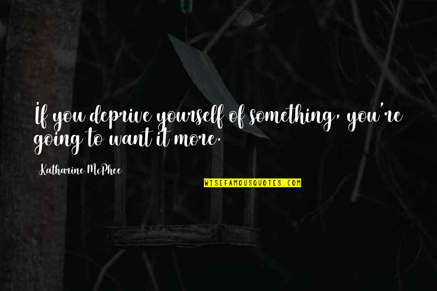 Kurmanchal Nagar Quotes By Katharine McPhee: If you deprive yourself of something, you're going Kurmanchal Nagar Quotes By Katharine McPhee: If you deprive yourself of something, you're going
