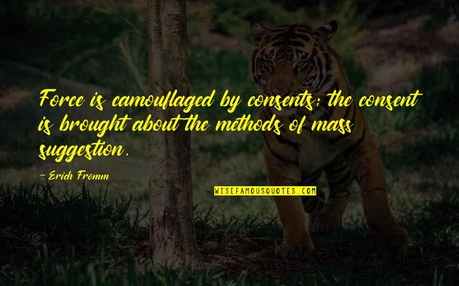 Kurmay Elt Quotes By Erich Fromm: Force is camouflaged by consents; the consent is Kurmay Elt Quotes By Erich Fromm: Force is camouflaged by consents; the consent is