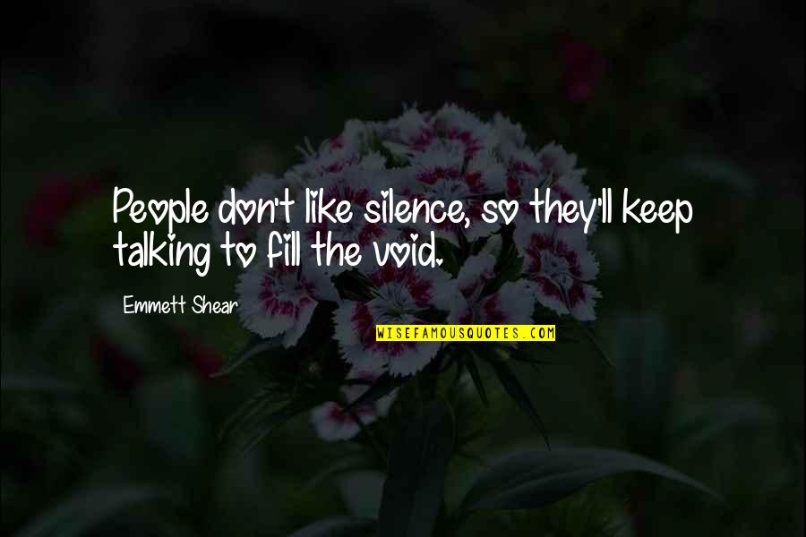 Kurmay Mobil Quotes By Emmett Shear: People don't like silence, so they'll keep talking