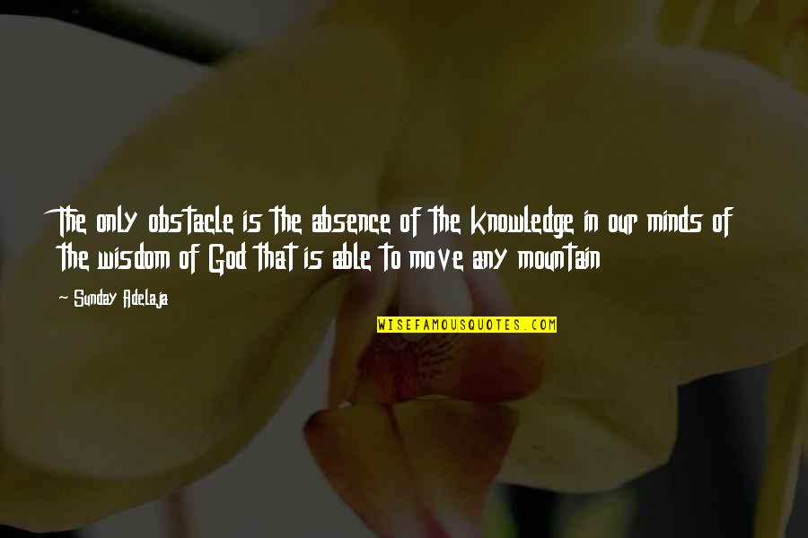 Kurmay Mobil Quotes By Sunday Adelaja: The only obstacle is the absence of the