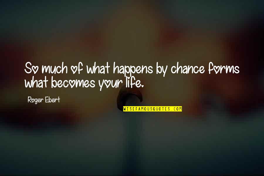 Kurnaz Es Quotes By Roger Ebert: So much of what happens by chance forms