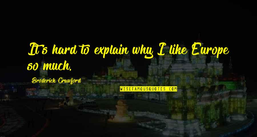 Kurniawan Adi Quotes By Broderick Crawford: It's hard to explain why I like Europe