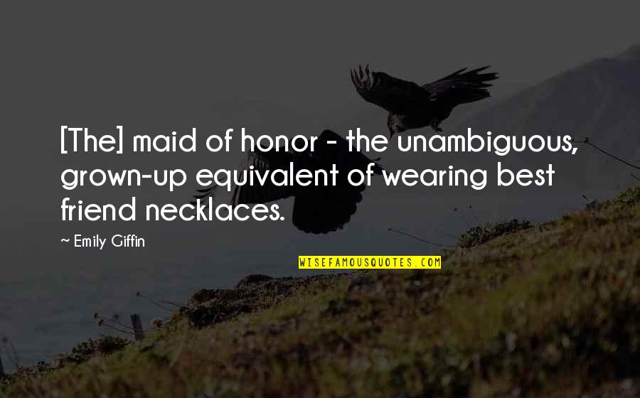 Kurniawan Adi Quotes By Emily Giffin: [The] maid of honor - the unambiguous, grown-up