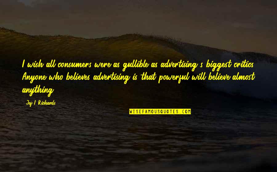 Kurniawan Adi Quotes By Jef I. Richards: I wish all consumers were as gullible as