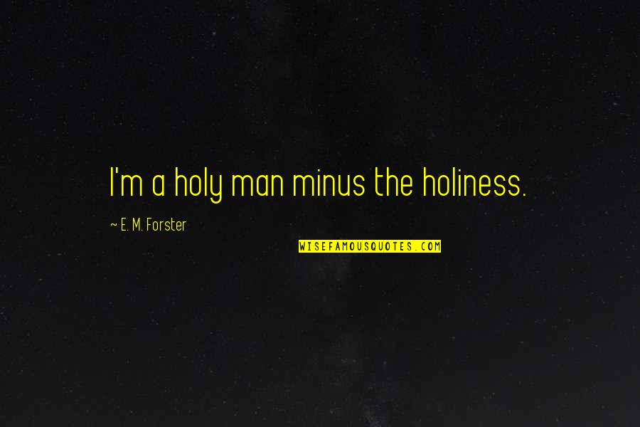 Kurniawan Arif Quotes By E. M. Forster: I'm a holy man minus the holiness. Kurniawan Arif Quotes By E. M. Forster: I'm a holy man minus the holiness.
