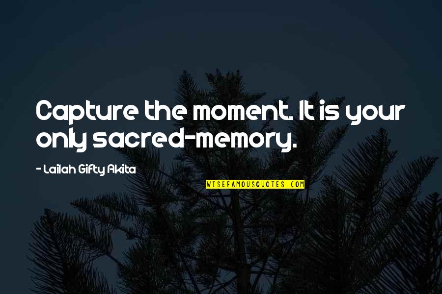 Kuro Obi Quotes By Lailah Gifty Akita: Capture the moment. It is your only sacred-memory.