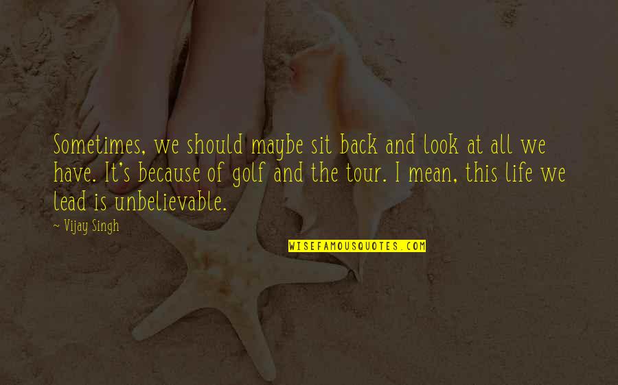 Kurogane Hammer Quotes By Vijay Singh: Sometimes, we should maybe sit back and look Kurogane Hammer Quotes By Vijay Singh: Sometimes, we should maybe sit back and look
