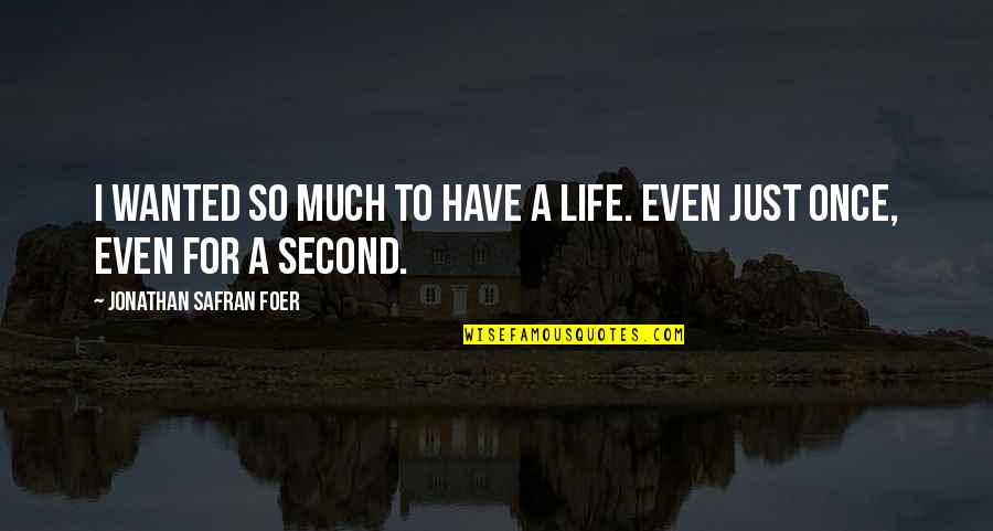 Kurogane Ikki Quotes By Jonathan Safran Foer: I wanted so much to have a life. Kurogane Ikki Quotes By Jonathan Safran Foer: I wanted so much to have a life.