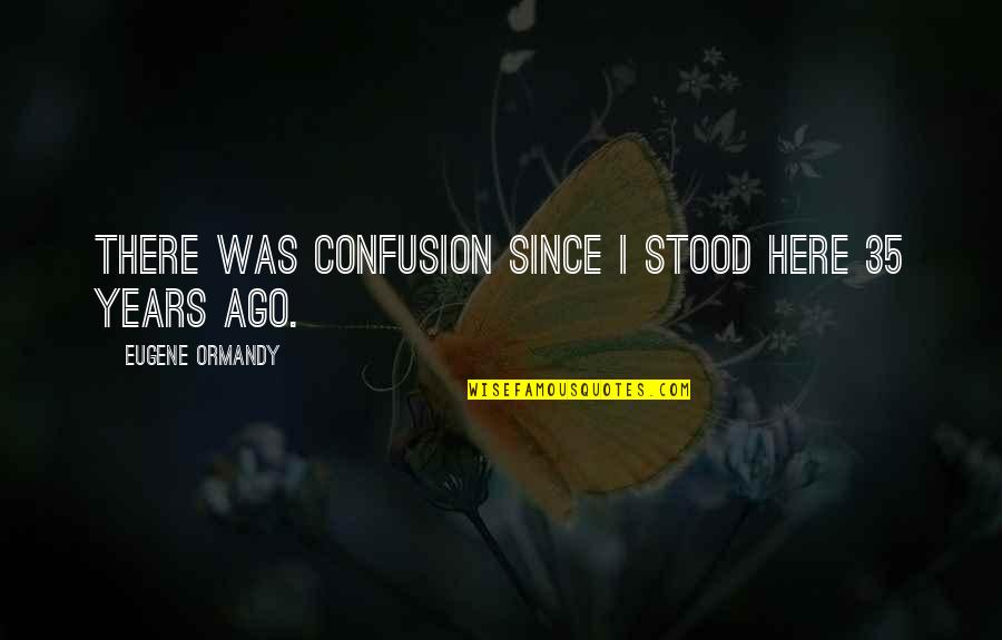 Kurogane Quotes By Eugene Ormandy: There was confusion since I stood here 35 Kurogane Quotes By Eugene Ormandy: There was confusion since I stood here 35
