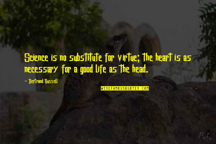 Kuroh Yatogami Quotes By Bertrand Russell: Science is no substitute for virtue; the heart Kuroh Yatogami Quotes By Bertrand Russell: Science is no substitute for virtue; the heart