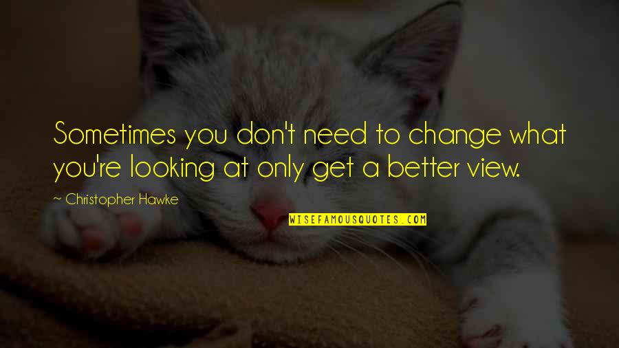Kuroiwa Menou Quotes By Christopher Hawke: Sometimes you don't need to change what you're Kuroiwa Menou Quotes By Christopher Hawke: Sometimes you don't need to change what you're