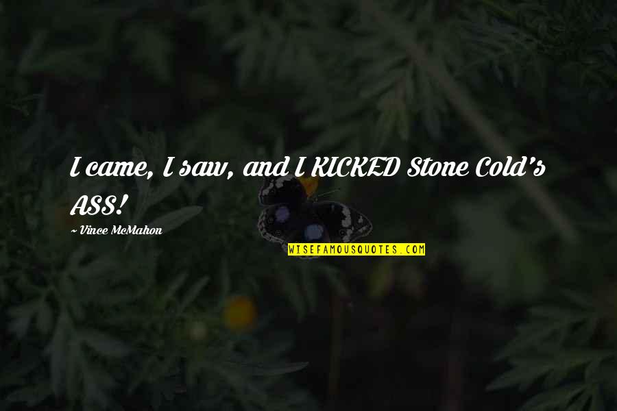 Kuroiwa Menou Quotes By Vince McMahon: I came, I saw, and I KICKED Stone Kuroiwa Menou Quotes By Vince McMahon: I came, I saw, and I KICKED Stone