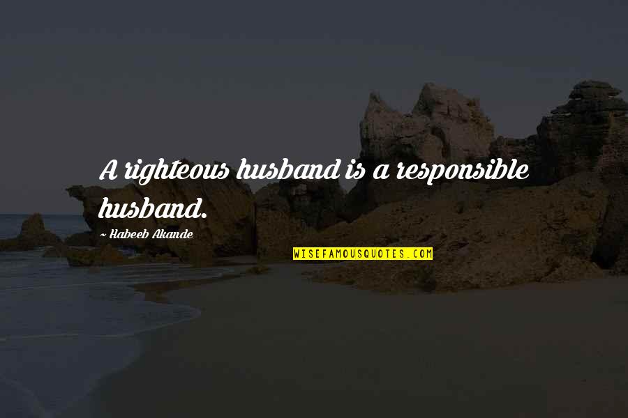 Kurokawa Hana Quotes By Habeeb Akande: A righteous husband is a responsible husband. Kurokawa Hana Quotes By Habeeb Akande: A righteous husband is a responsible husband.