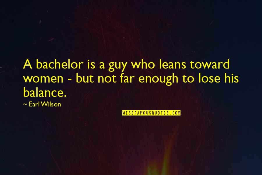 Kuroneko Quotes By Earl Wilson: A bachelor is a guy who leans toward