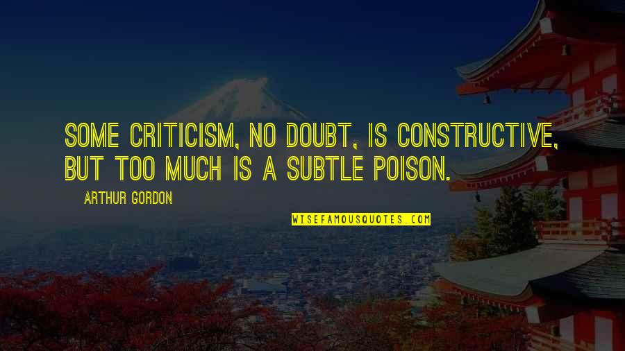 Kuronuma X Quotes By Arthur Gordon: Some criticism, no doubt, is constructive, but too