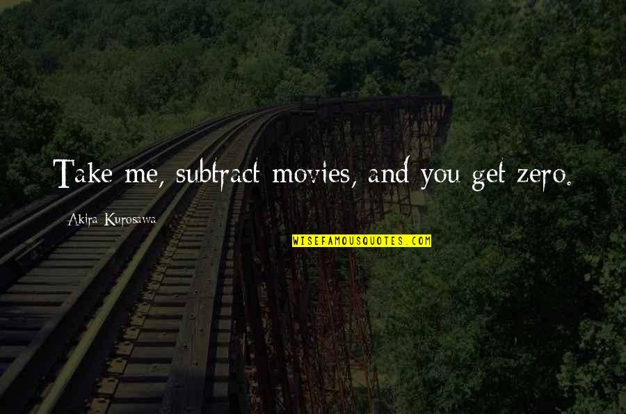 Kurosawa Movies Quotes By Akira Kurosawa: Take me, subtract movies, and you get zero.