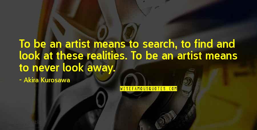 Kurosawa Quotes By Akira Kurosawa: To be an artist means to search, to