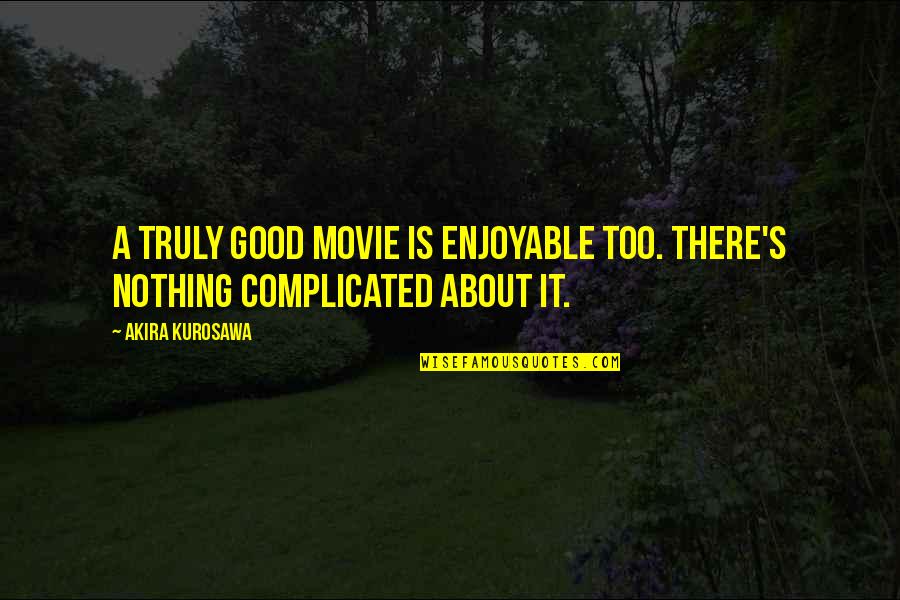 Kurosawa Quotes By Akira Kurosawa: A truly good movie is enjoyable too. There's