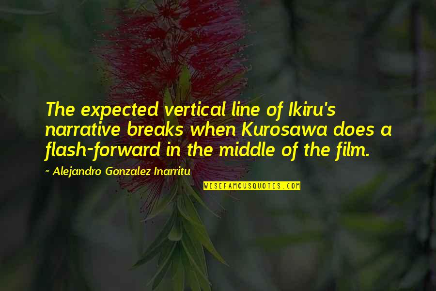 Kurosawa Quotes By Alejandro Gonzalez Inarritu: The expected vertical line of Ikiru's narrative breaks