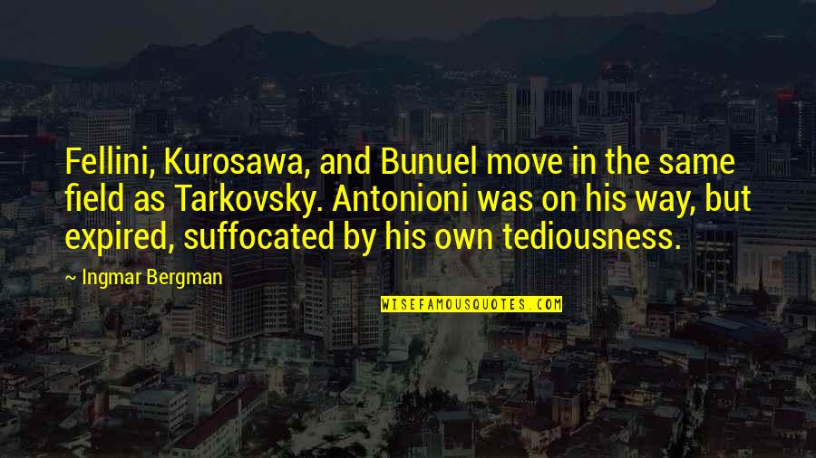 Kurosawa Quotes By Ingmar Bergman: Fellini, Kurosawa, and Bunuel move in the same
