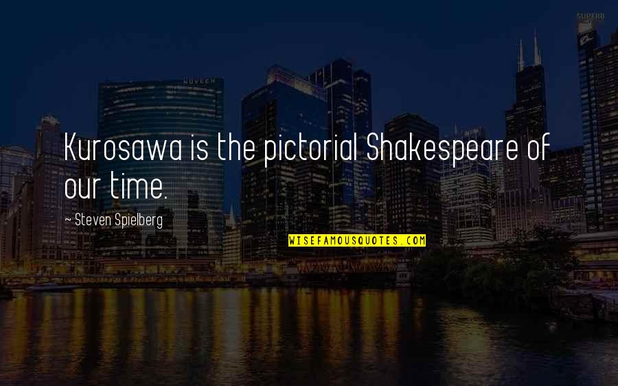 Kurosawa Quotes By Steven Spielberg: Kurosawa is the pictorial Shakespeare of our time.
