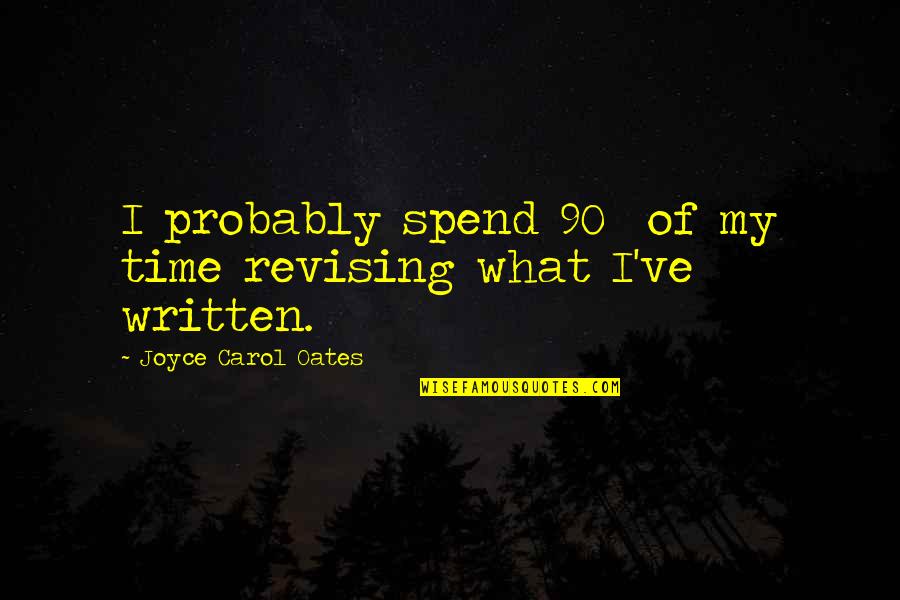 Kurosawas Rashomon Quotes By Joyce Carol Oates: I probably spend 90% of my time revising Kurosawas Rashomon Quotes By Joyce Carol Oates: I probably spend 90% of my time revising