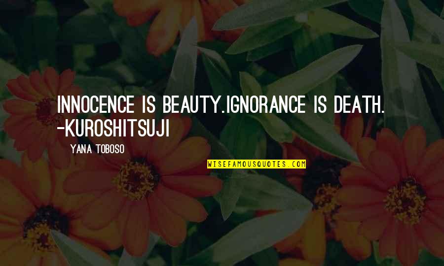 Kuroshitsuji Best Quotes By Yana Toboso: Innocence is beauty.ignorance is death. -Kuroshitsuji