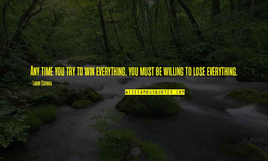 Kurotani Portland Quotes By Larry Csonka: Any time you try to win everything, you