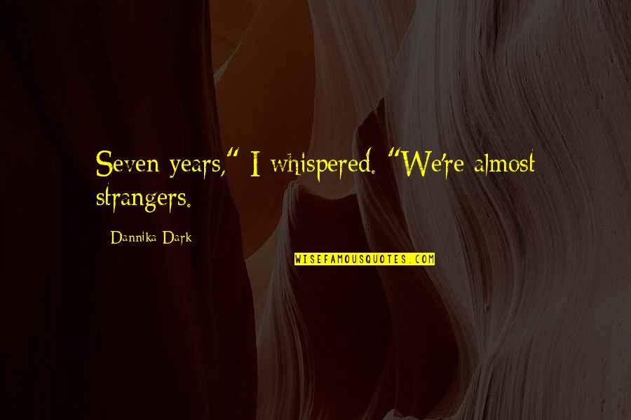 Kurowska Joanna Quotes By Dannika Dark: Seven years," I whispered. "We're almost strangers. Kurowska Joanna Quotes By Dannika Dark: Seven years," I whispered. "We're almost strangers.