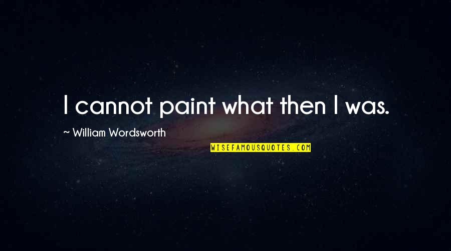 Kurowski And Shawnee Quotes By William Wordsworth: I cannot paint what then I was.