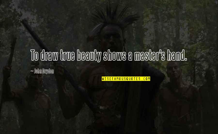 Kurpeikus Quotes By John Dryden: To draw true beauty shows a master's hand. Kurpeikus Quotes By John Dryden: To draw true beauty shows a master's hand.