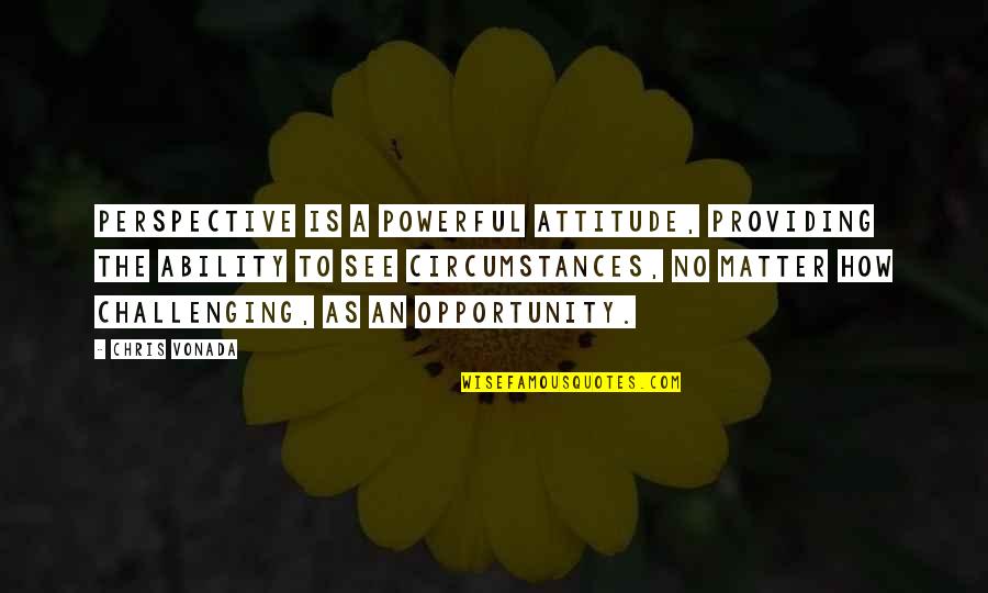 Kurpes Berniem Quotes By Chris Vonada: Perspective is a powerful attitude, providing the ability