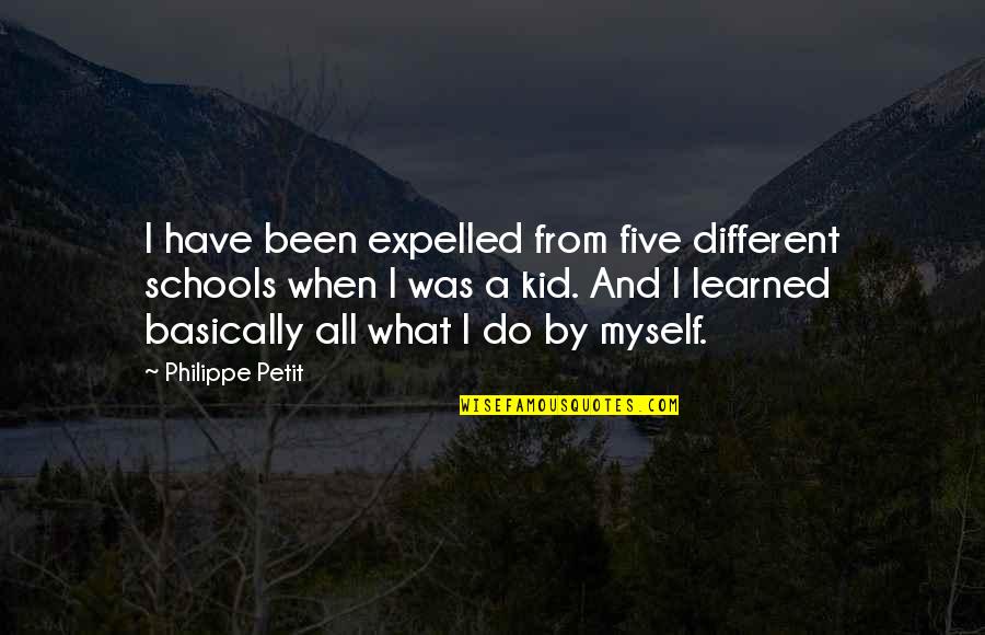 Kurpes Berniem Quotes By Philippe Petit: I have been expelled from five different schools