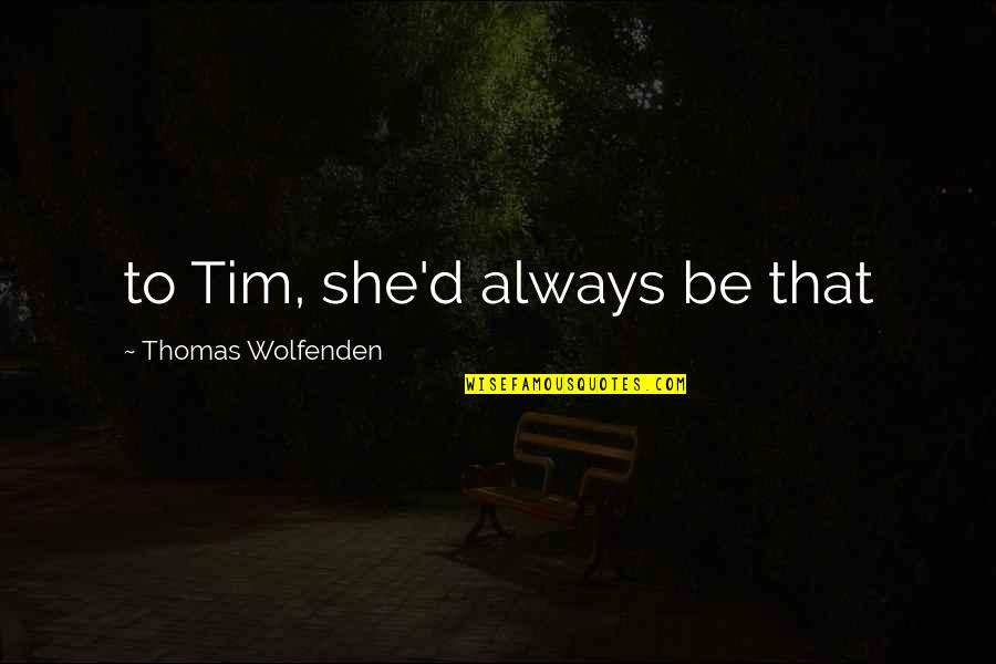 Kurpes Siuvo Quotes By Thomas Wolfenden: to Tim, she'd always be that
