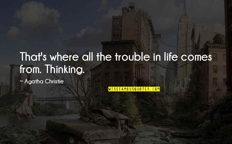 Kurrachee Quotes By Agatha Christie: That's where all the trouble in life comes Kurrachee Quotes By Agatha Christie: That's where all the trouble in life comes