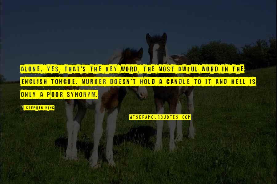 Kurrachee Quotes By Stephen King: Alone. Yes, that's the key word, the most Kurrachee Quotes By Stephen King: Alone. Yes, that's the key word, the most