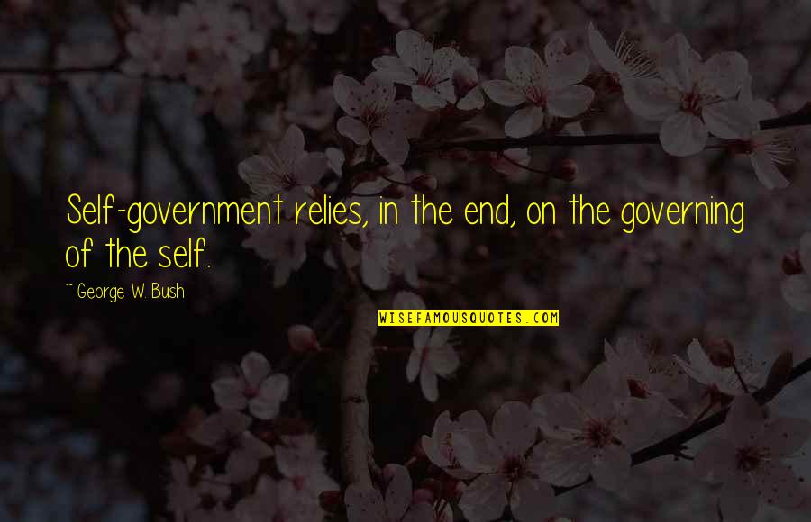 Kurre Schneps Quotes By George W. Bush: Self-government relies, in the end, on the governing Kurre Schneps Quotes By George W. Bush: Self-government relies, in the end, on the governing