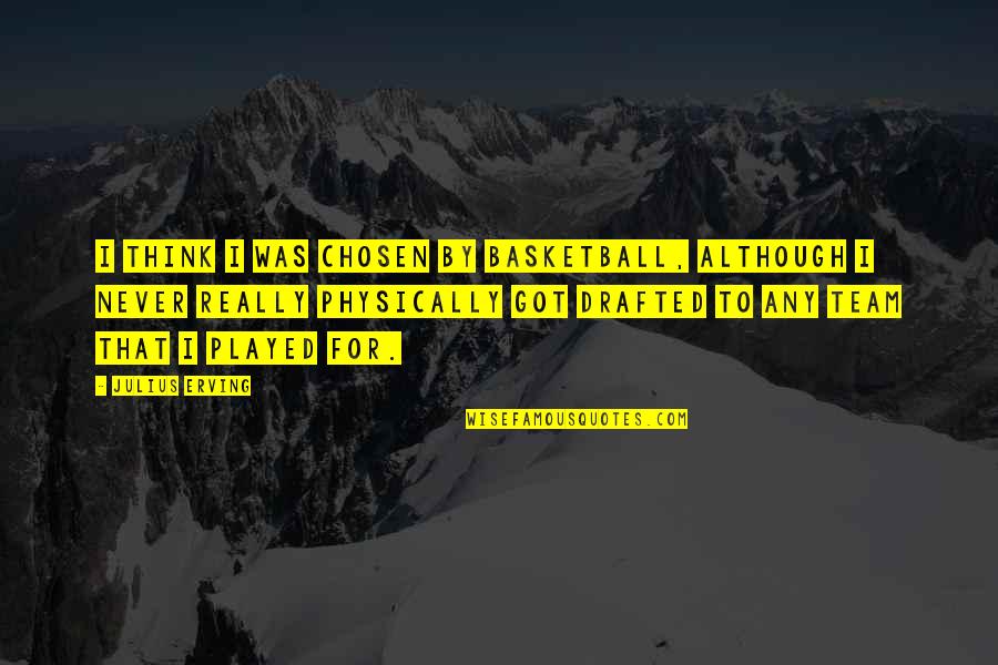 Kurrentschrift Quotes By Julius Erving: I think I was chosen by basketball, although Kurrentschrift Quotes By Julius Erving: I think I was chosen by basketball, although