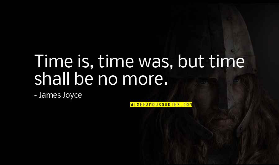 Kurrenzy Quotes By James Joyce: Time is, time was, but time shall be