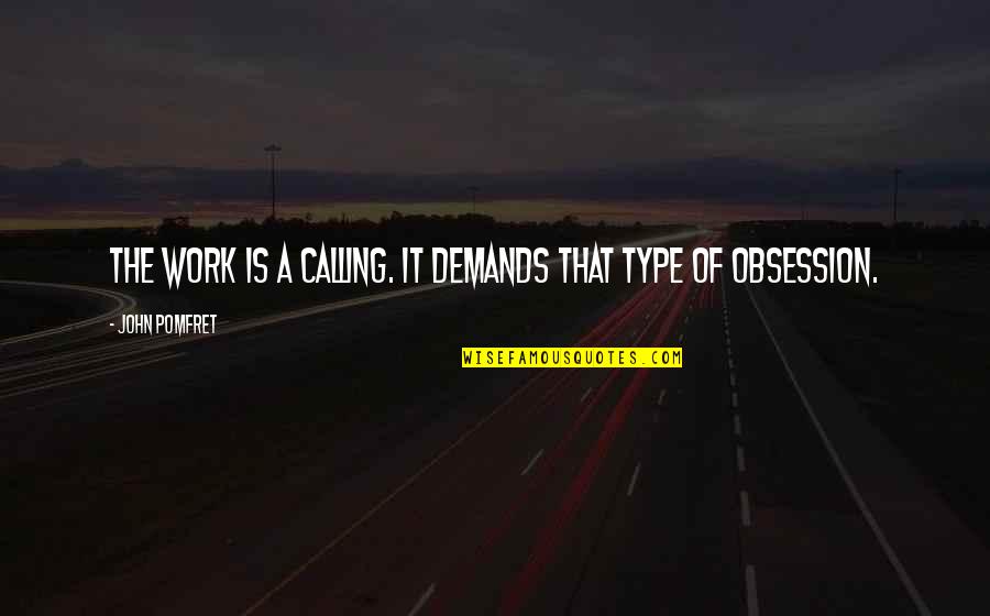 Kurrikula Quotes By John Pomfret: The work is a calling. It demands that Kurrikula Quotes By John Pomfret: The work is a calling. It demands that