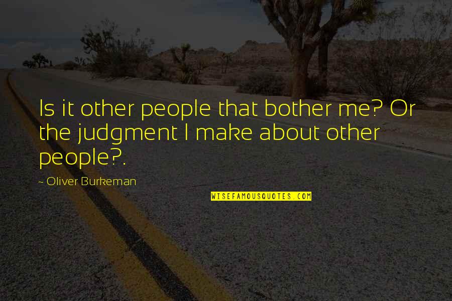 Kurry Wala Quotes By Oliver Burkeman: Is it other people that bother me? Or