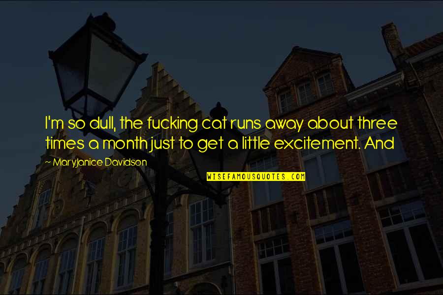 Kursai Quotes By MaryJanice Davidson: I'm so dull, the fucking cat runs away Kursai Quotes By MaryJanice Davidson: I'm so dull, the fucking cat runs away