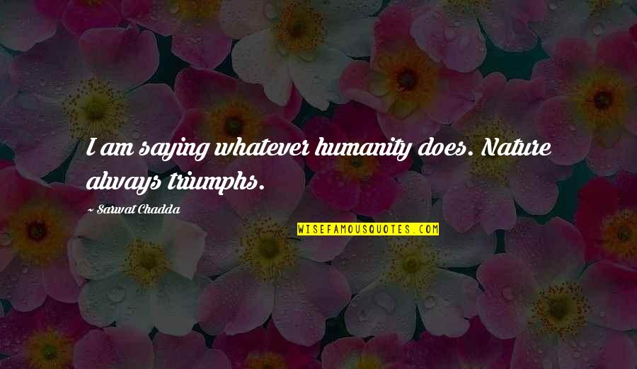 Kursen P Quotes By Sarwat Chadda: I am saying whatever humanity does. Nature always