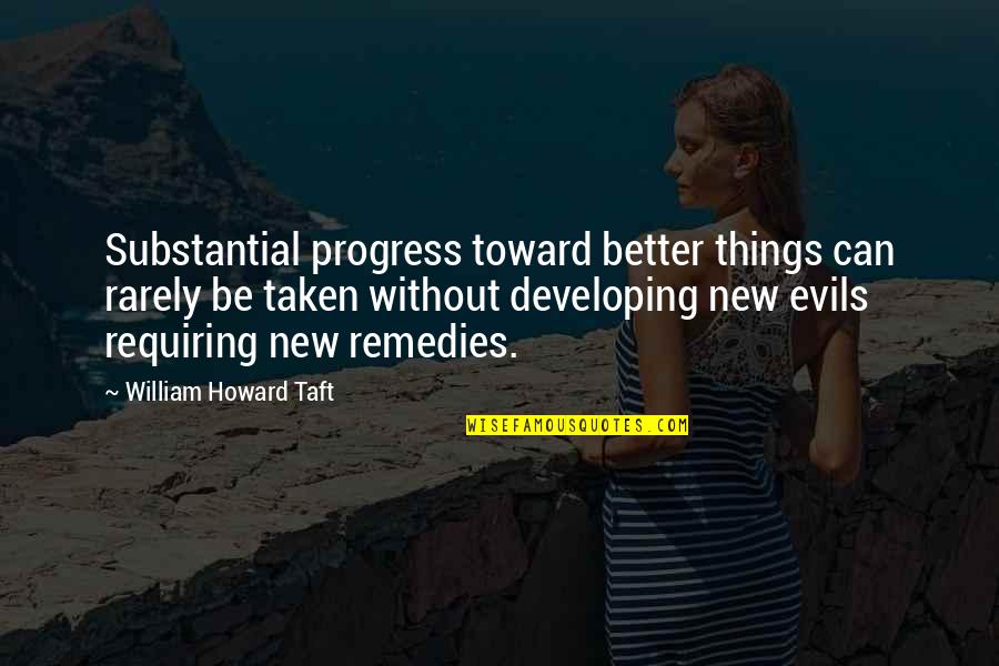 Kurshany Quotes By William Howard Taft: Substantial progress toward better things can rarely be