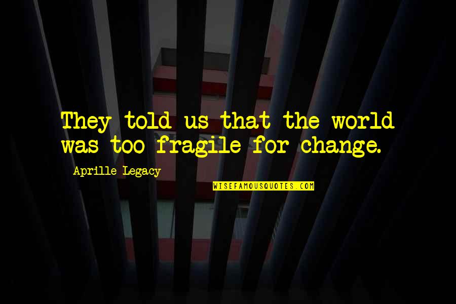 Kursi Quotes By Aprille Legacy: They told us that the world was too
