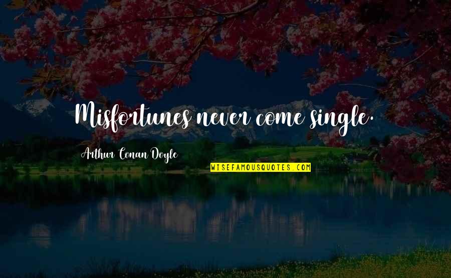 Kurski Jaroslaw Quotes By Arthur Conan Doyle: Misfortunes never come single. Kurski Jaroslaw Quotes By Arthur Conan Doyle: Misfortunes never come single.