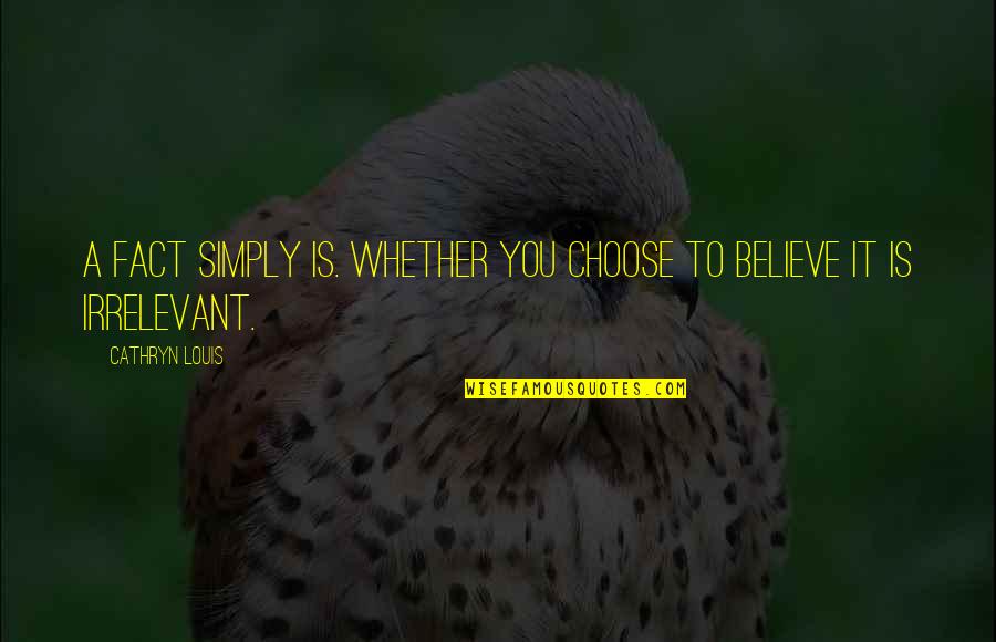Kurski Jaroslaw Quotes By Cathryn Louis: A fact simply is. Whether you choose to
