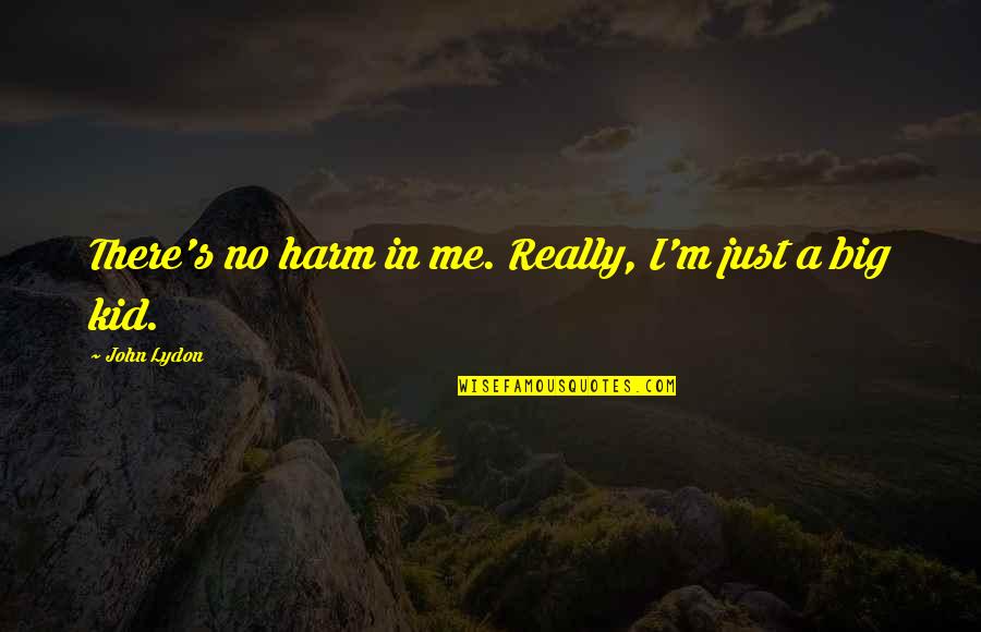 Kurski Jaroslaw Quotes By John Lydon: There's no harm in me. Really, I'm just Kurski Jaroslaw Quotes By John Lydon: There's no harm in me. Really, I'm just