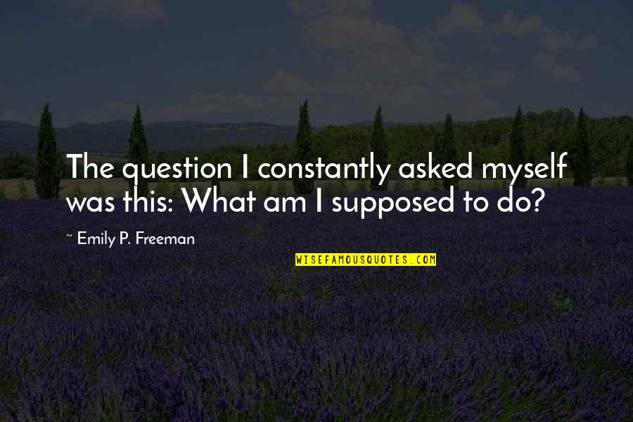 Kurstengahbi Quotes By Emily P. Freeman: The question I constantly asked myself was this: Kurstengahbi Quotes By Emily P. Freeman: The question I constantly asked myself was this: