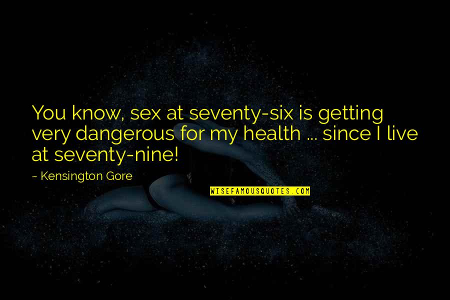 Kurstengahbi Quotes By Kensington Gore: You know, sex at seventy-six is getting very Kurstengahbi Quotes By Kensington Gore: You know, sex at seventy-six is getting very